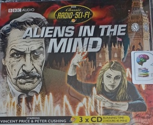 Aliens in the Mind written by Rene Basilico performed by Vincent Price, Peter Cushing and Richard Hurndall on Audio CD (Abridged)